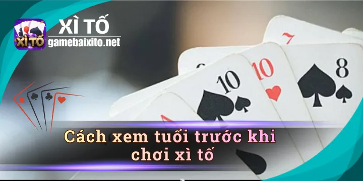 Cách xem tuổi trước khi chơi xì tố giúp gia tăng vận may