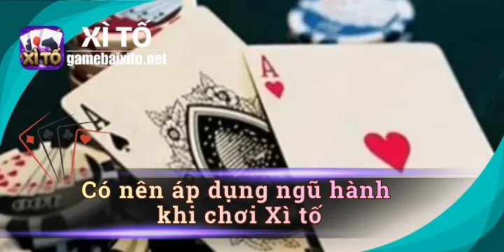 Có nên áp dụng ngũ hành khi chơi Xì tố và cách tăng vận may