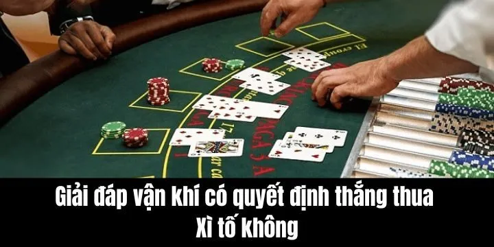 Giải đáp vận khí có quyết định thắng thua Xì tố không