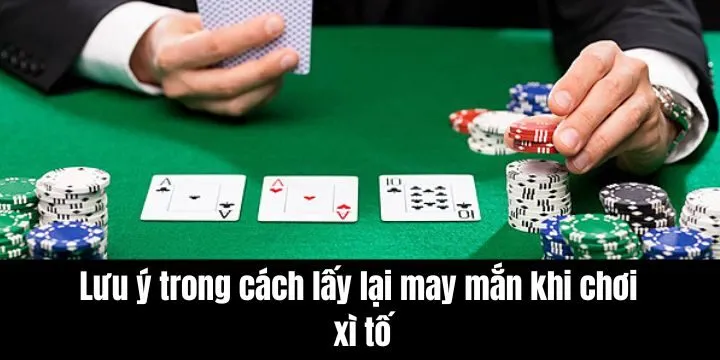 Lưu ý quan trọng nếu áp dụng các cách lấy lại may mắn khi chơi xì tố