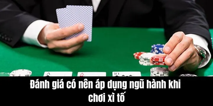 Có nên áp dụng ngũ hành khi chơi Xì tố giúp cược linh hoạt