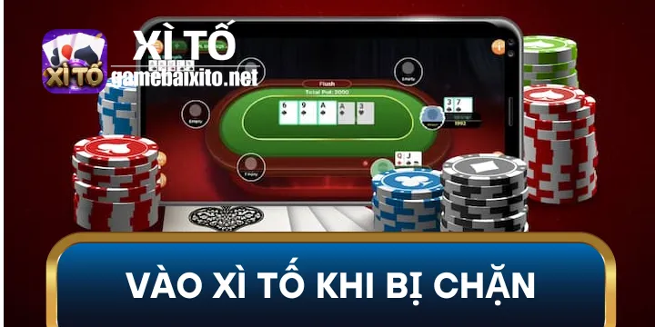 Vào xì tố bằng điện thoại khi bị chặn hiệu quả 100%